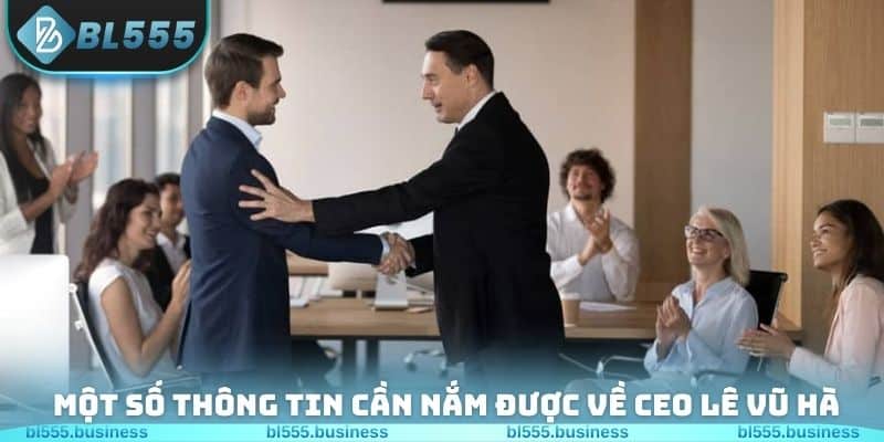 Một số thông tin cơ bản cần nắm được về CEO Lê Vũ Hà