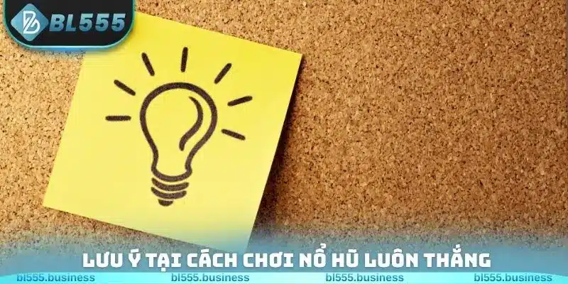 Lưu ý tại cách chơi nổ hũ luôn thắng