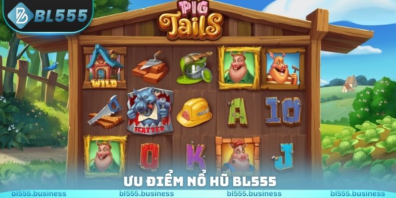 Ưu điểm nổ hũ BL555